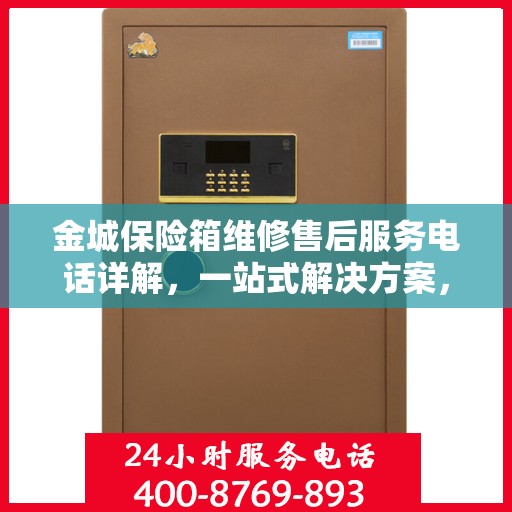 金城保险箱维修售后服务电话详解，一站式解决方案，让您轻松读懂！