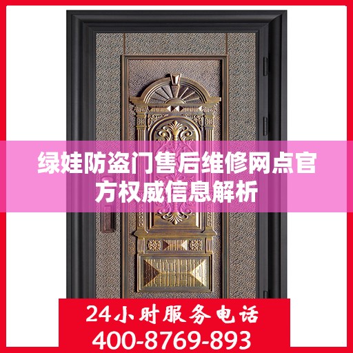 绿娃防盗门售后维修网点官方权威信息解析