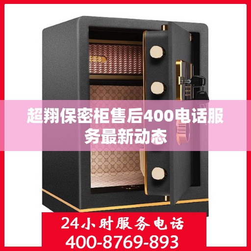 超翔保密柜售后400电话服务最新动态
