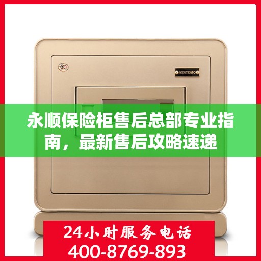 永顺保险柜售后总部专业指南，最新售后攻略速递