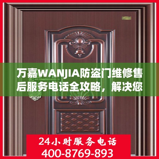 万嘉WANJIA防盗门维修售后服务电话全攻略，解决您的维修难题