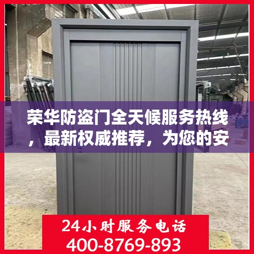 荣华防盗门全天候服务热线，最新权威推荐，为您的安全保驾护航