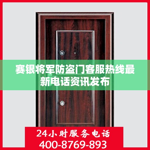 赛银将军防盗门客服热线最新电话资讯发布