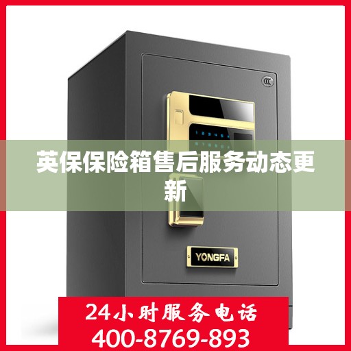 英保保险箱售后服务动态更新