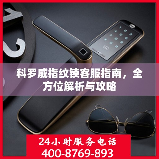 科罗威指纹锁客服指南，全方位解析与攻略