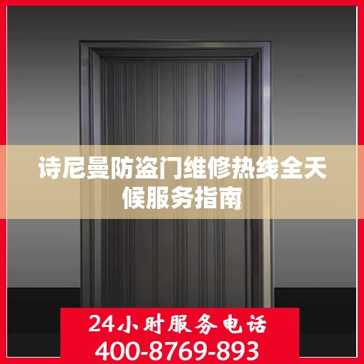 诗尼曼防盗门维修热线全天候服务指南