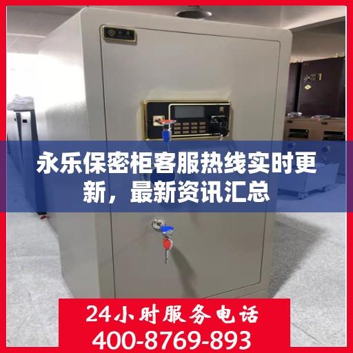 永乐保密柜客服热线实时更新，最新资讯汇总