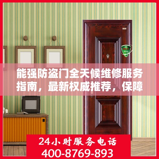 能强防盗门全天候维修服务指南，最新权威推荐，保障您的安全无忧