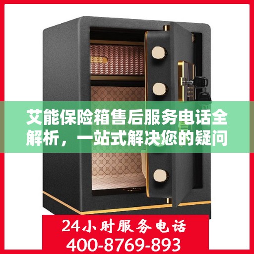 艾能保险箱售后服务电话全解析，一站式解决您的疑问和需求