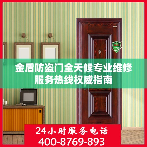 金盾防盗门全天候专业维修服务热线权威指南