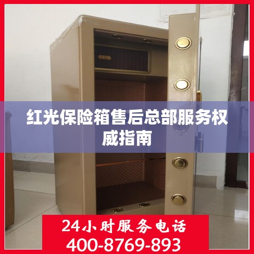 红光保险箱售后总部服务权威指南