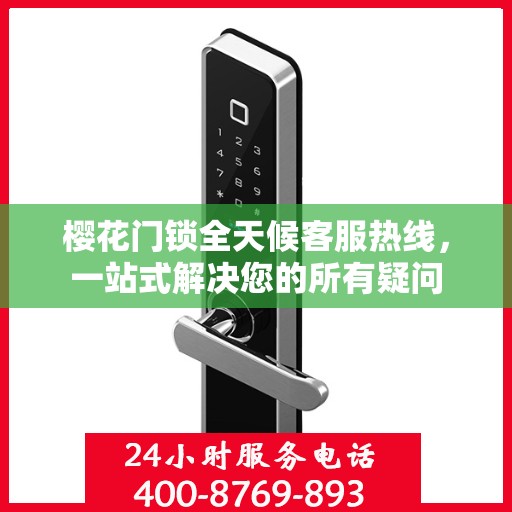 樱花门锁全天候客服热线，一站式解决您的所有疑问