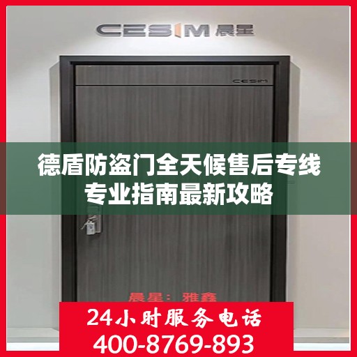德盾防盗门全天候售后专线专业指南最新攻略