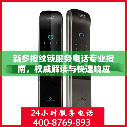 新多指纹锁服务电话专业指南，权威解读与快速响应