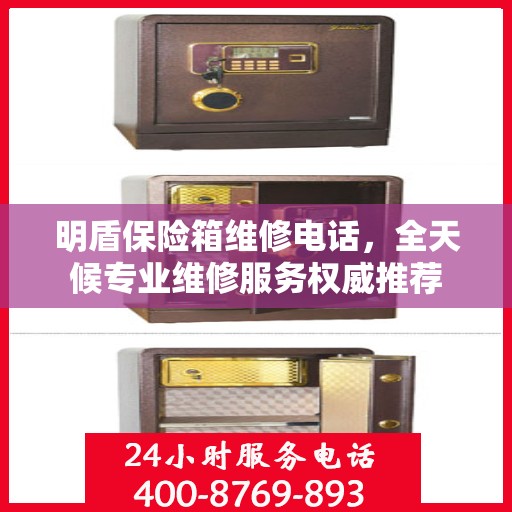 明盾保险箱维修电话，全天候专业维修服务权威推荐