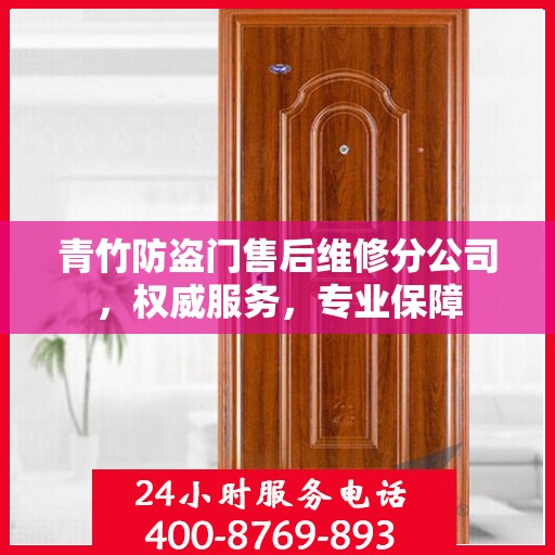 青竹防盗门售后维修分公司，权威服务，专业保障