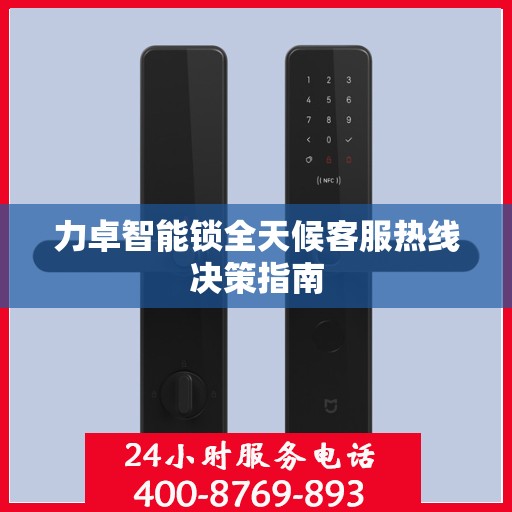 力卓智能锁全天候客服热线决策指南