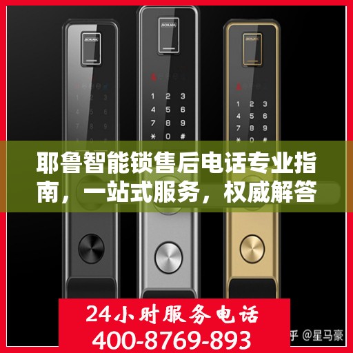 耶鲁智能锁售后电话专业指南，一站式服务，权威解答您的所有疑问