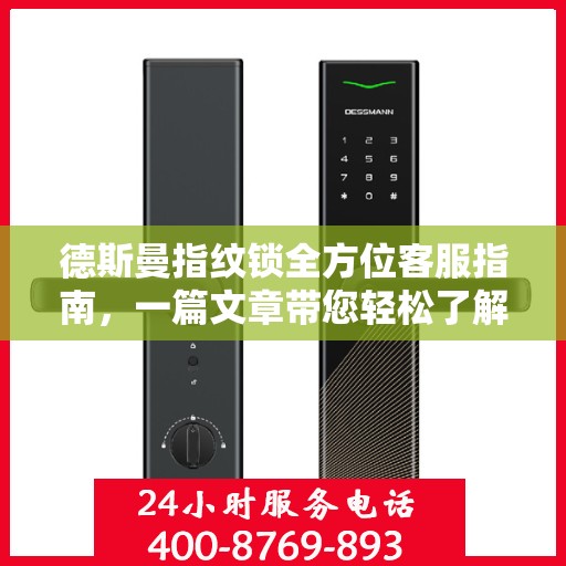 德斯曼指纹锁全方位客服指南，一篇文章带您轻松了解
