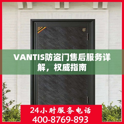 VANTIS防盗门售后服务详解，权威指南