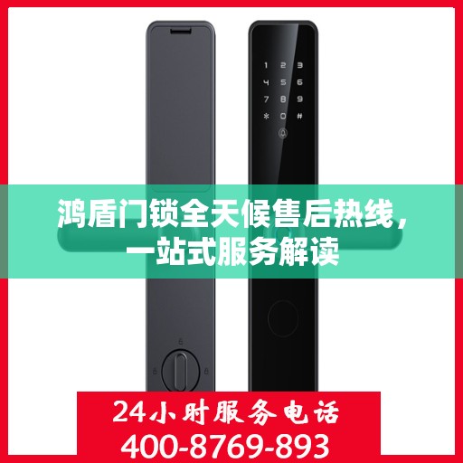 鸿盾门锁全天候售后热线，一站式服务解读
