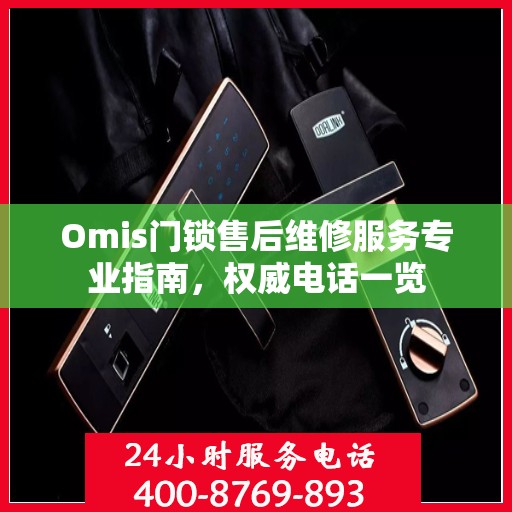 Omis门锁售后维修服务专业指南，权威电话一览