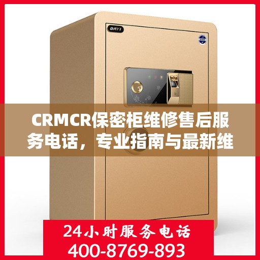 CRMCR保密柜维修售后服务电话，专业指南与最新维修攻略