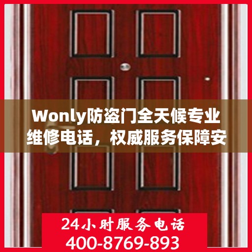 Wonly防盗门全天候专业维修电话，权威服务保障安全无忧