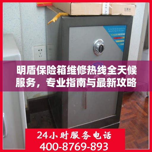 明盾保险箱维修热线全天候服务，专业指南与最新攻略