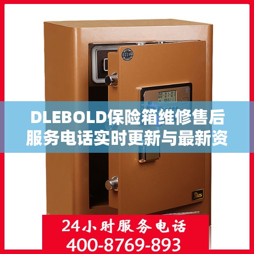 DLEBOLD保险箱维修售后服务电话实时更新与最新资讯一览