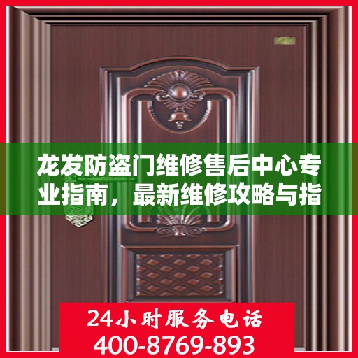 龙发防盗门维修售后中心专业指南，最新维修攻略与指南