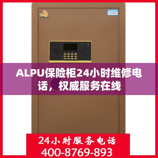 ALPU保险柜24小时维修电话，权威服务在线