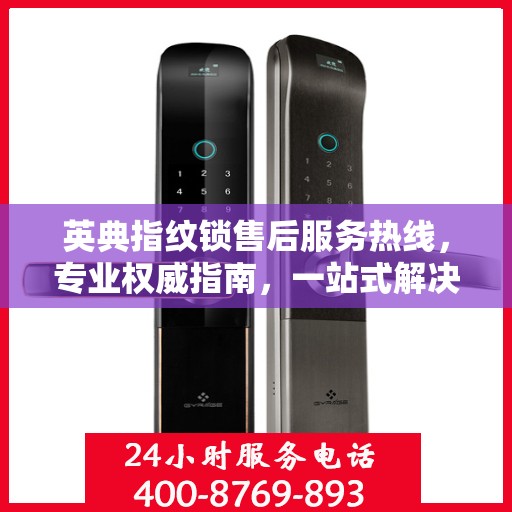 英典指纹锁售后服务热线，专业权威指南，一站式解决您的售后问题