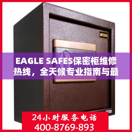 EAGLE SAFES保密柜维修热线，全天候专业指南与最新攻略