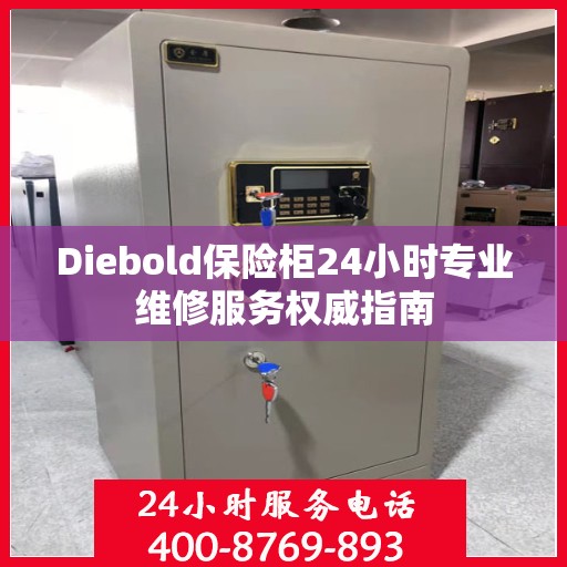 Diebold保险柜24小时专业维修服务权威指南