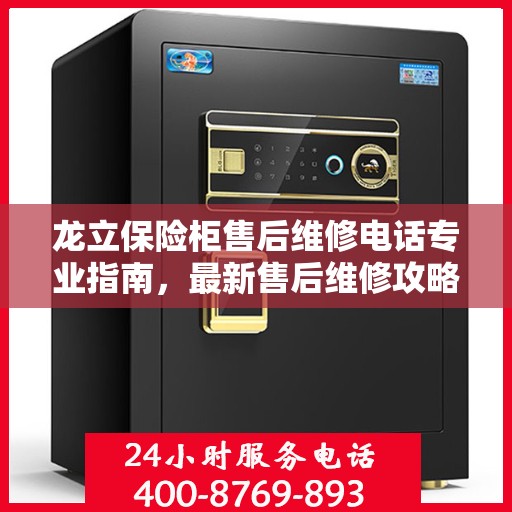 龙立保险柜售后维修电话专业指南，最新售后维修攻略与联系方式