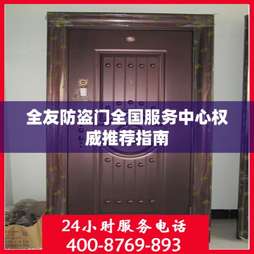 全友防盗门全国服务中心权威推荐指南