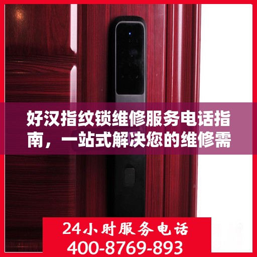 好汉指纹锁维修服务电话指南，一站式解决您的维修需求