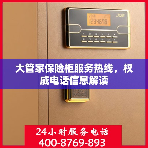 大管家保险柜服务热线，权威电话信息解读