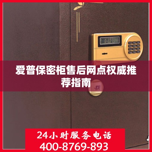 爱普保密柜售后网点权威推荐指南