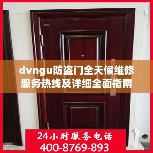 dvngu防盗门全天候维修服务热线及详细全面指南