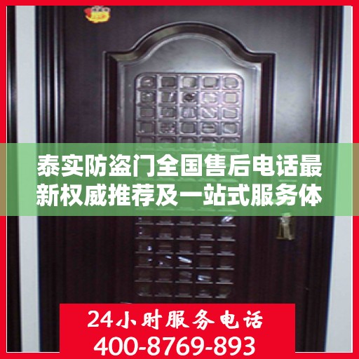 泰实防盗门全国售后电话最新权威推荐及一站式服务体验