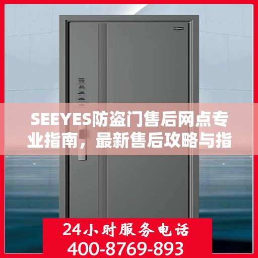 SEEYES防盗门售后网点专业指南，最新售后攻略与指南