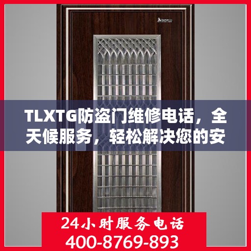 TLXTG防盗门维修电话，全天候服务，轻松解决您的安全难题