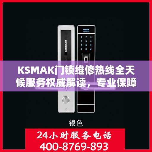 KSMAK门锁维修热线全天候服务权威解读，专业保障您的安全锁事无忧