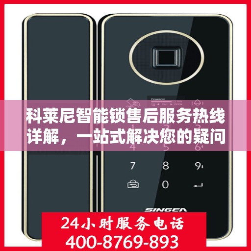 科莱尼智能锁售后服务热线详解，一站式解决您的疑问与需求