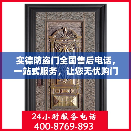 实德防盗门全国售后电话，一站式服务，让您无忧购门！