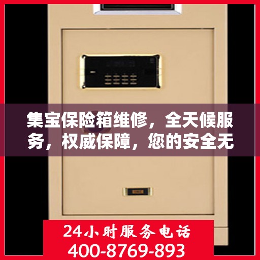 集宝保险箱维修，全天候服务，权威保障，您的安全无忧！
