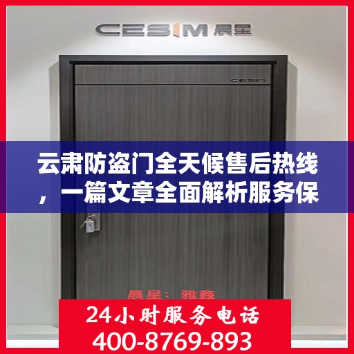 云肃防盗门全天候售后热线，一篇文章全面解析服务保障
