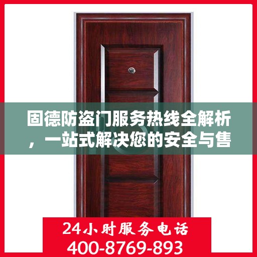 固德防盗门服务热线全解析，一站式解决您的安全与售后需求